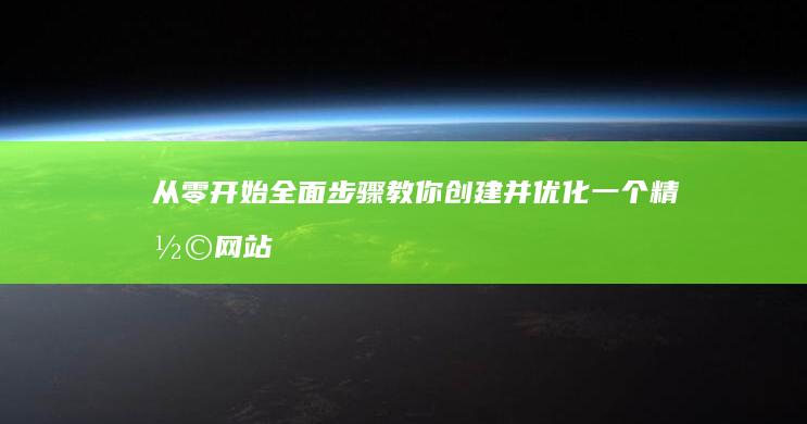 从零开始：全面步骤教你创建并优化一个精彩网站